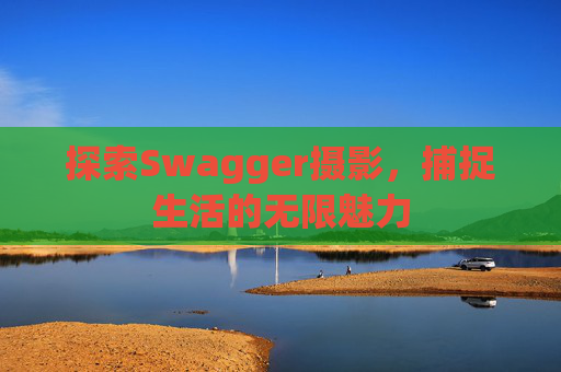 探索Swagger摄影,捕捉生活的无限魅力